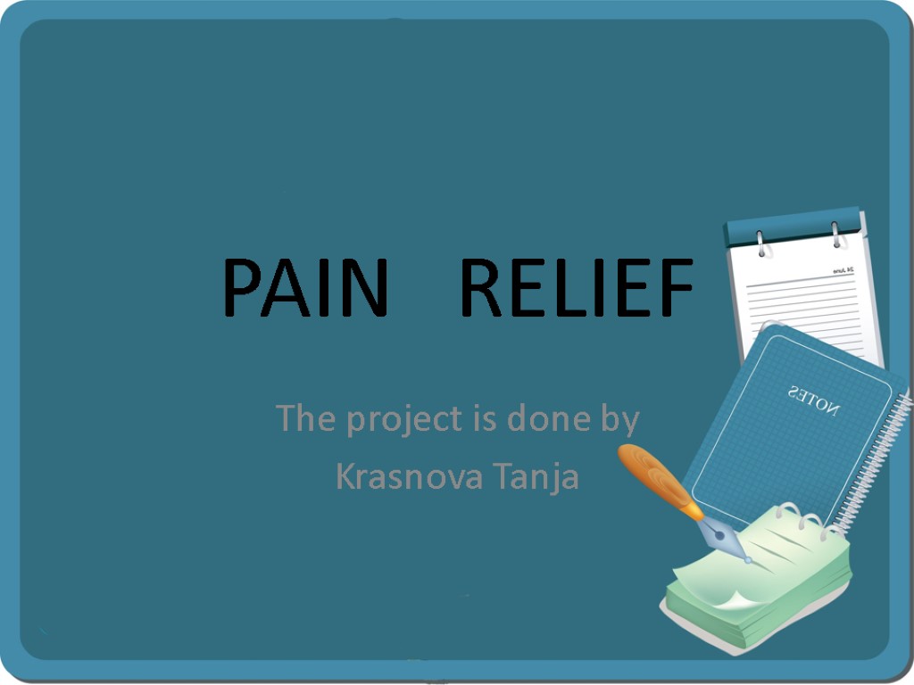 PAIN RELIEF The project is done by Krasnova Tanja